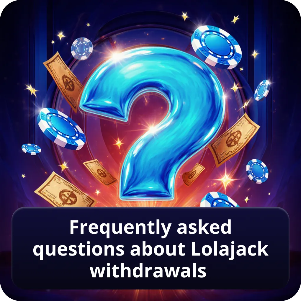 Frequently asked questions about Lolajack withdrawals